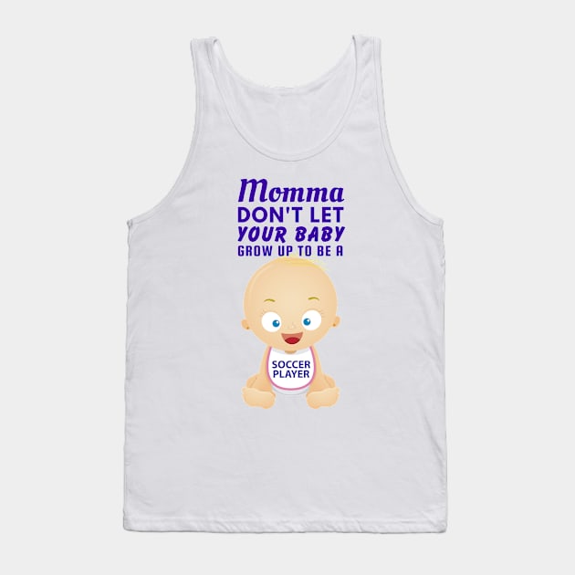 Momma, Don't Let Your Baby Grow Up to Be A Soccer Player Tank Top by SnarkSharks